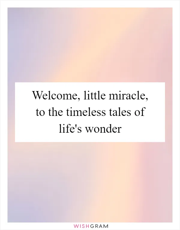 Welcome, little miracle, to the timeless tales of life's wonder