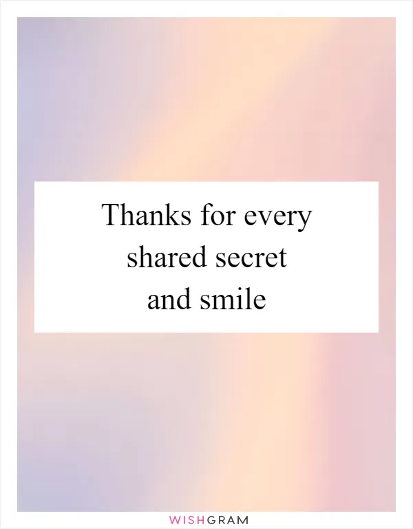 Thanks for every shared secret and smile