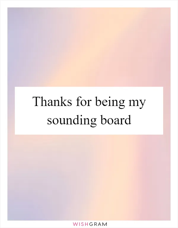 Thanks for being my sounding board