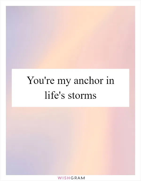You're my anchor in life's storms