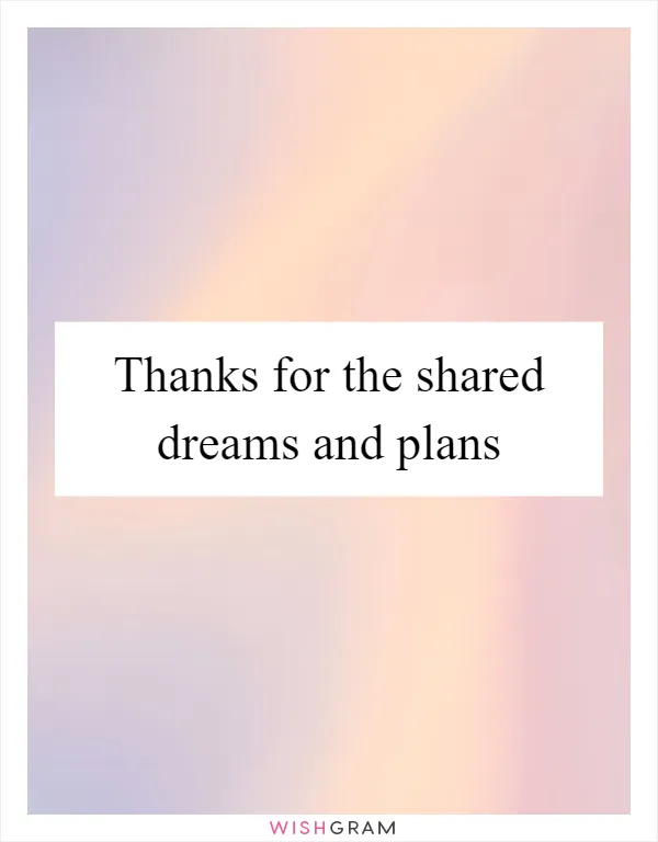 Thanks for the shared dreams and plans
