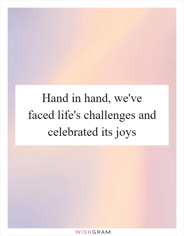 Hand in hand, we've faced life's challenges and celebrated its joys