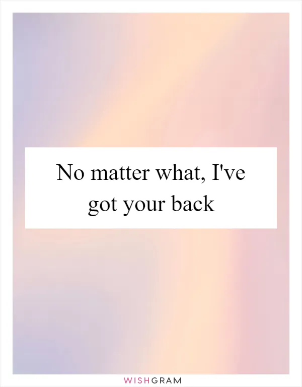No matter what, I've got your back