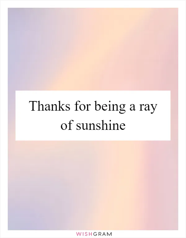 Thanks for being a ray of sunshine