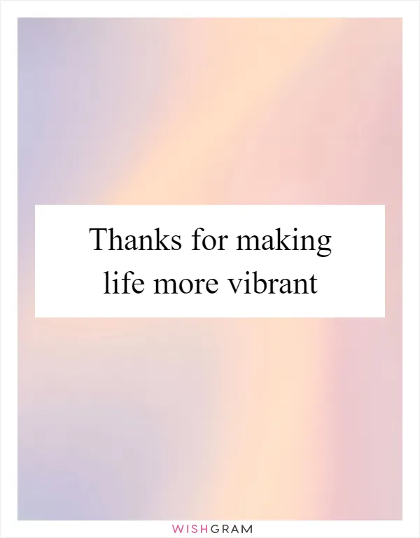 Thanks for making life more vibrant
