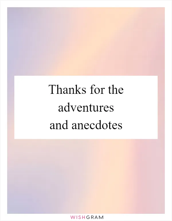 Thanks for the adventures and anecdotes