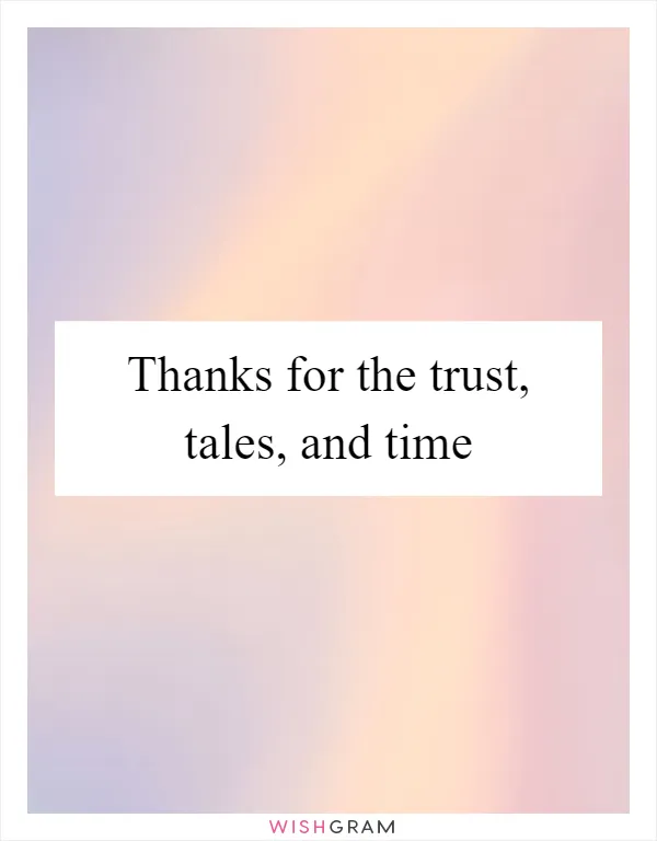 Thanks for the trust, tales, and time