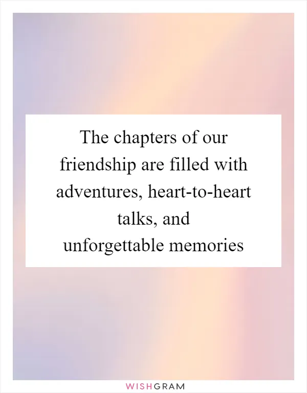 The chapters of our friendship are filled with adventures, heart-to-heart talks, and unforgettable memories