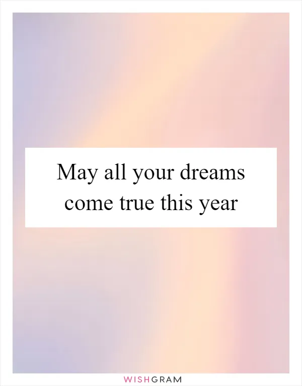May all your dreams come true this year