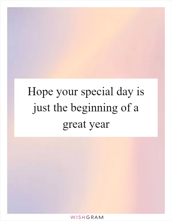 Hope your special day is just the beginning of a great year
