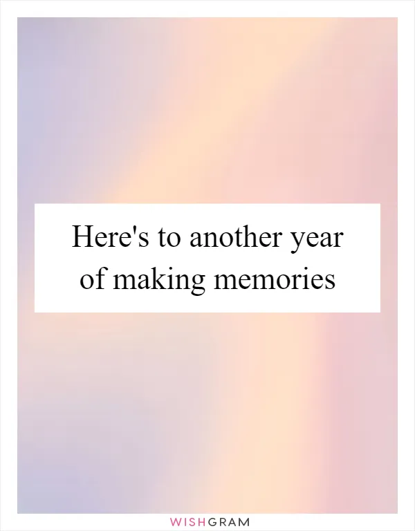 Here's to another year of making memories