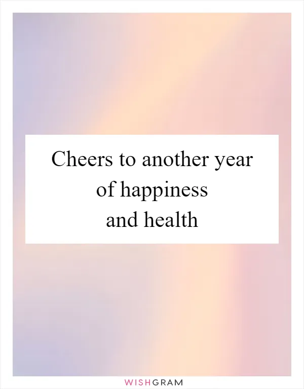 Cheers to another year of happiness and health