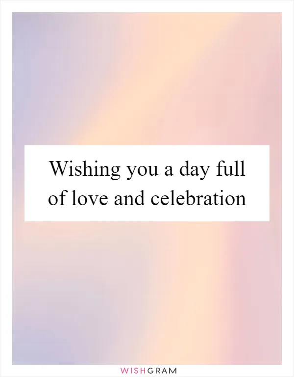 Wishing you a day full of love and celebration