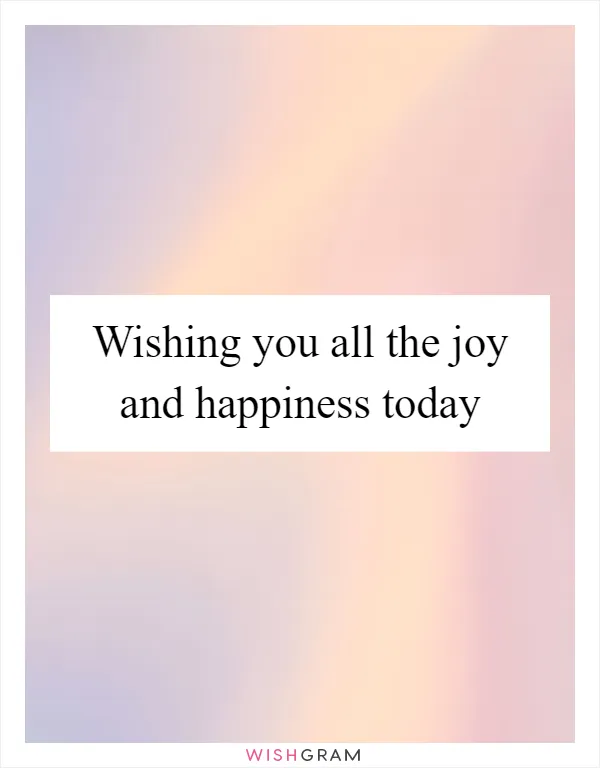 Wishing you all the joy and happiness today
