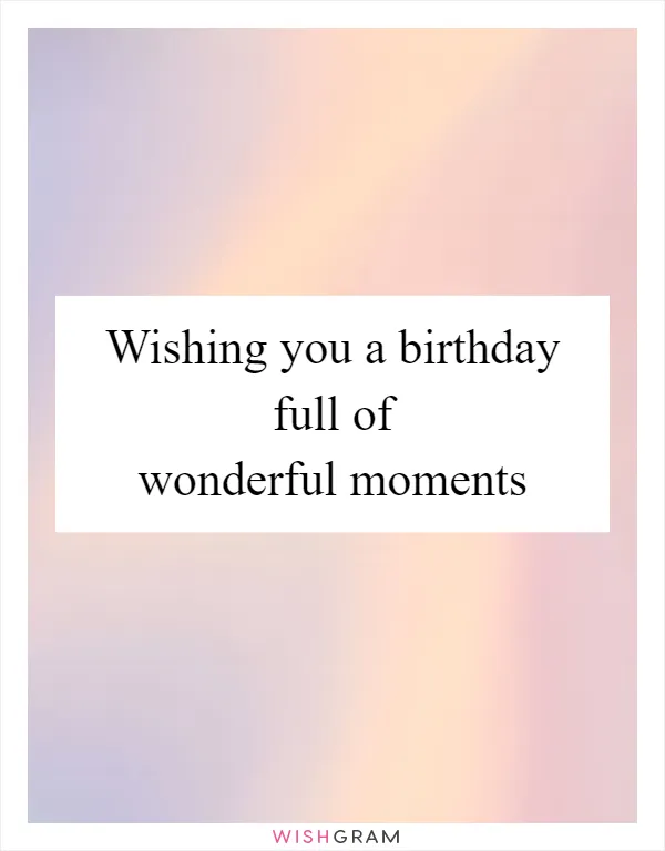 Wishing you a birthday full of wonderful moments
