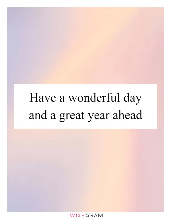 Have a wonderful day and a great year ahead