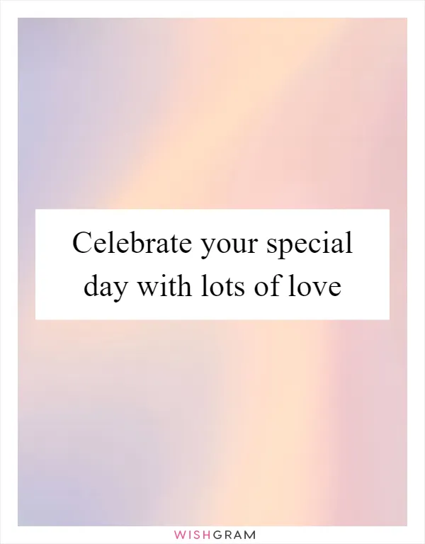 Celebrate your special day with lots of love