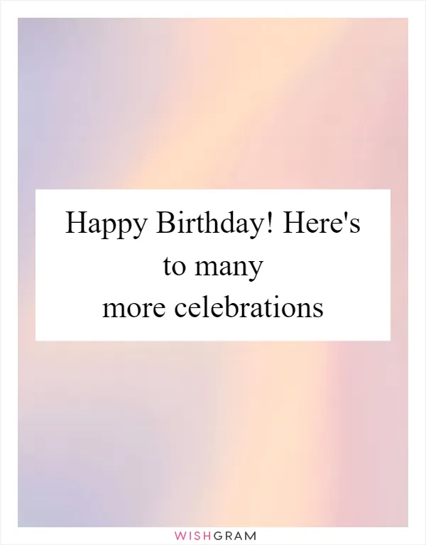Happy Birthday! Here's to many more celebrations