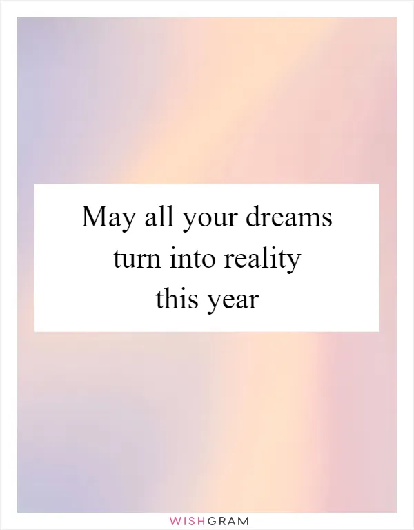 May all your dreams turn into reality this year