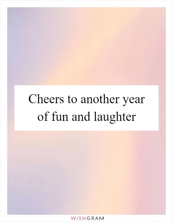 Cheers to another year of fun and laughter