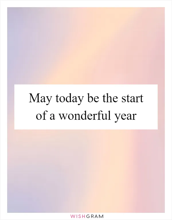 May today be the start of a wonderful year