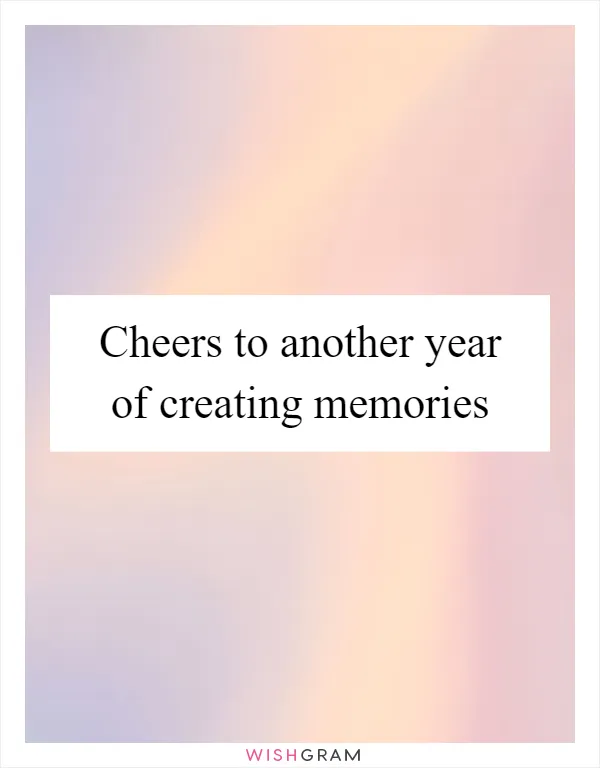 Cheers to another year of creating memories