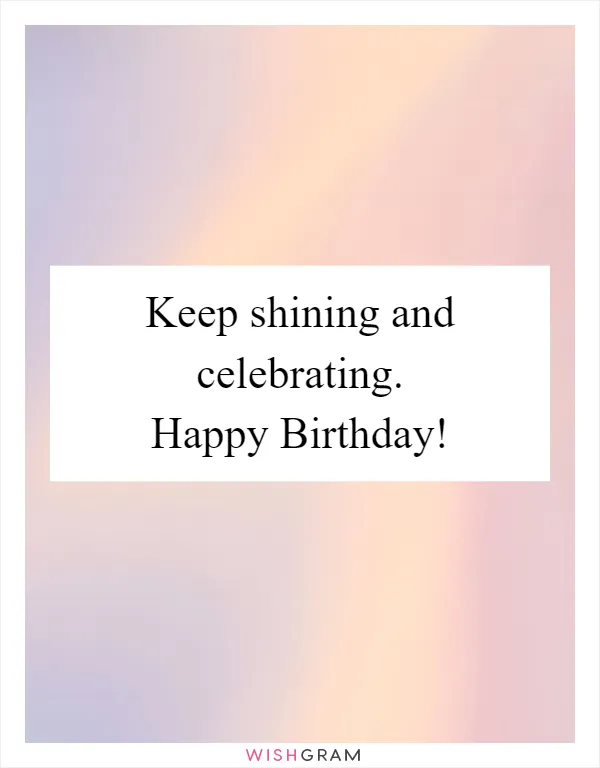 Keep shining and celebrating. Happy Birthday!