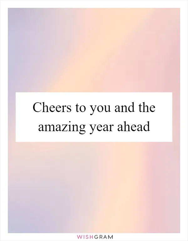 Cheers to you and the amazing year ahead