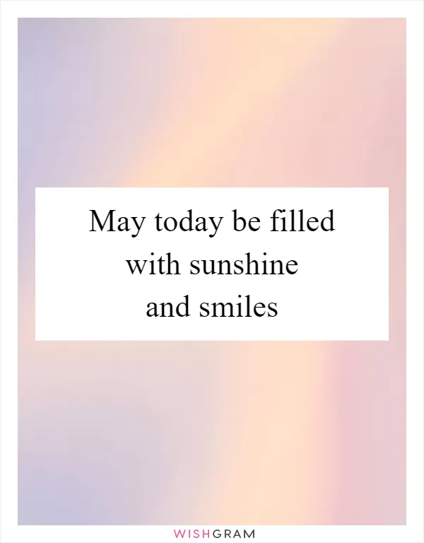 May today be filled with sunshine and smiles