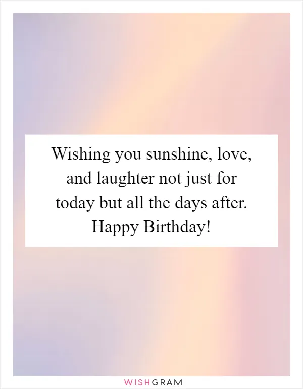 Wishing you sunshine, love, and laughter not just for today but all the days after. Happy Birthday!