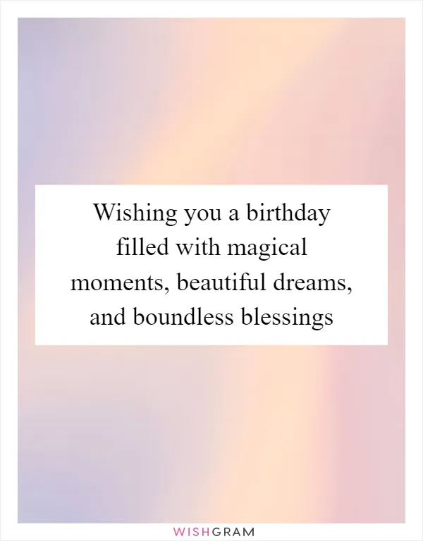 Wishing you a birthday filled with magical moments, beautiful dreams, and boundless blessings