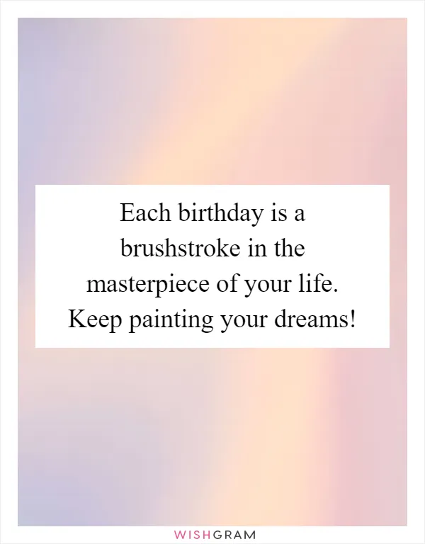 Each birthday is a brushstroke in the masterpiece of your life. Keep painting your dreams!