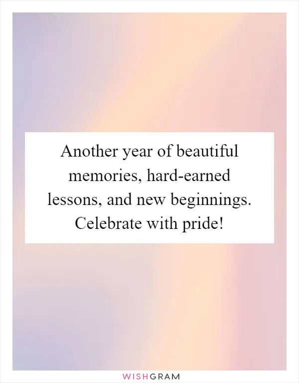 Another year of beautiful memories, hard-earned lessons, and new beginnings. Celebrate with pride!