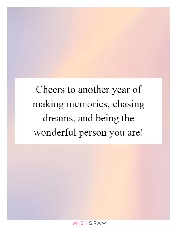 Cheers to another year of making memories, chasing dreams, and being the wonderful person you are!