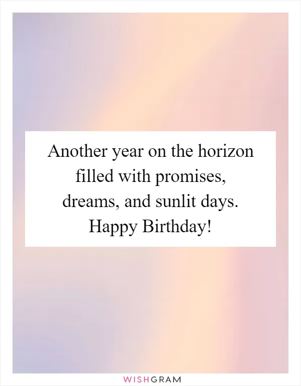 Another year on the horizon filled with promises, dreams, and sunlit days. Happy Birthday!