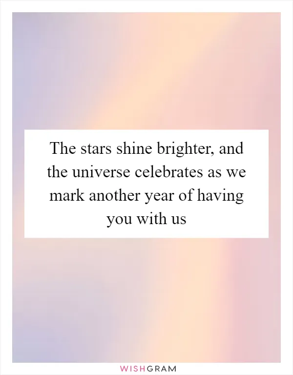 The stars shine brighter, and the universe celebrates as we mark another year of having you with us