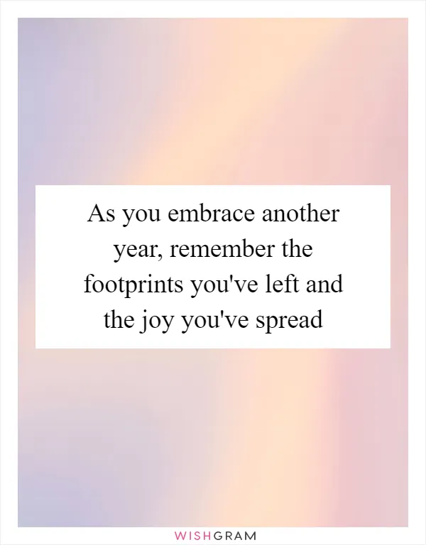 As you embrace another year, remember the footprints you've left and the joy you've spread