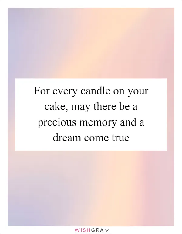 For every candle on your cake, may there be a precious memory and a dream come true