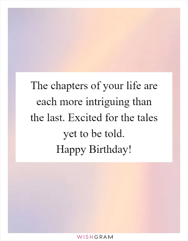 The chapters of your life are each more intriguing than the last. Excited for the tales yet to be told. Happy Birthday!