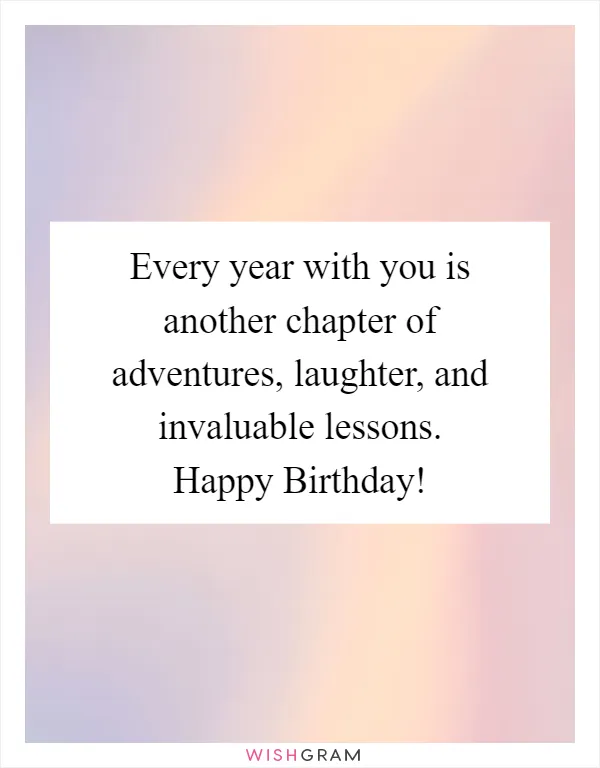 Every year with you is another chapter of adventures, laughter, and invaluable lessons. Happy Birthday!