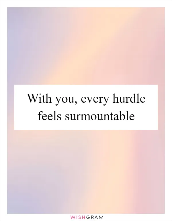 With you, every hurdle feels surmountable
