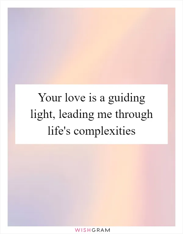 Your love is a guiding light, leading me through life's complexities
