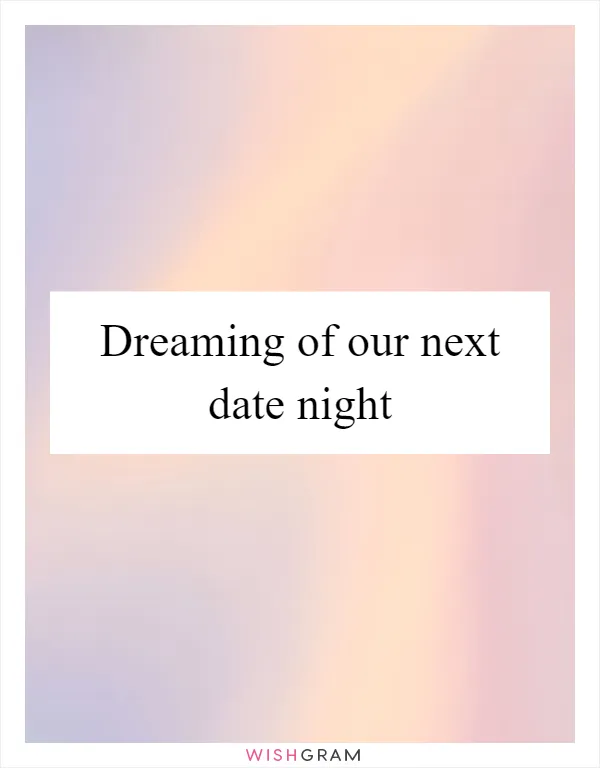 Dreaming of our next date night