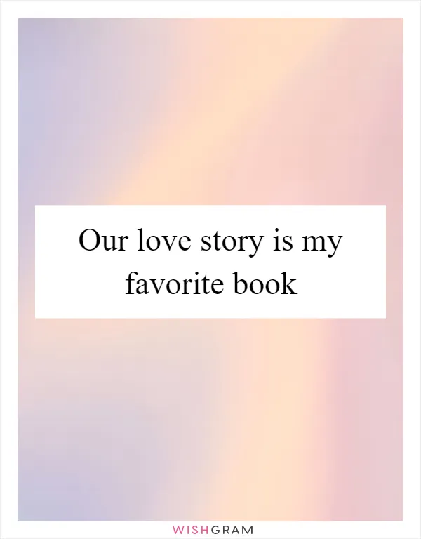 Our love story is my favorite book