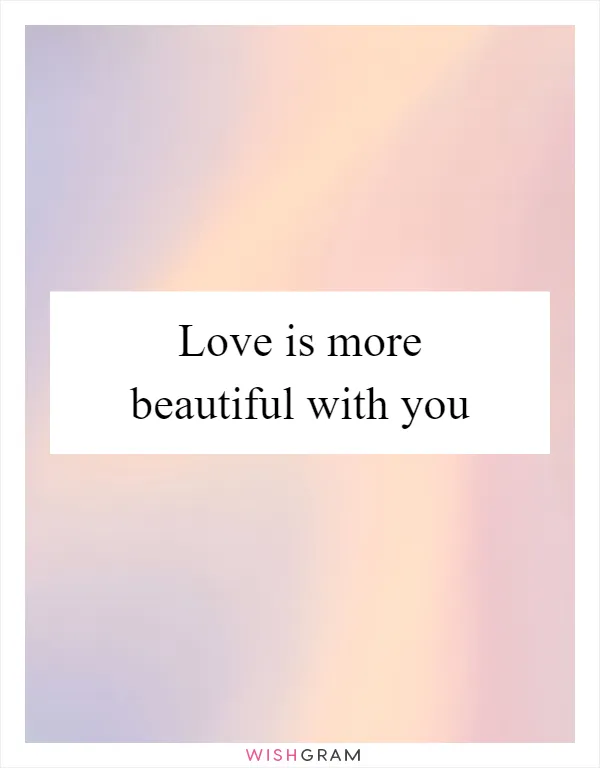 Love is more beautiful with you