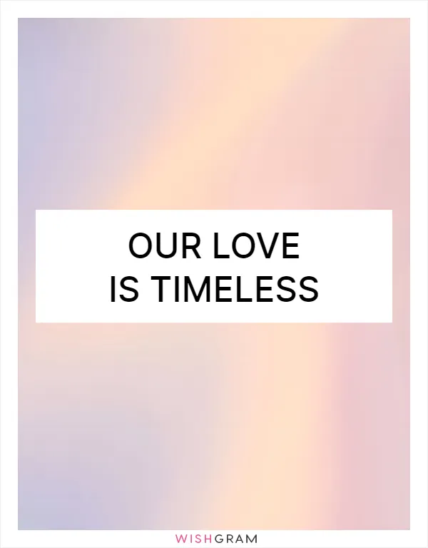 Our love is timeless