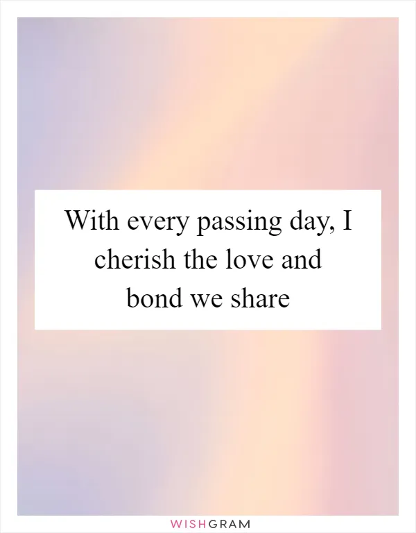 https://pics.wishgram.com/3/28850-with-every-passing-day-i-cherish-the-love-and-bond-we-share.webp