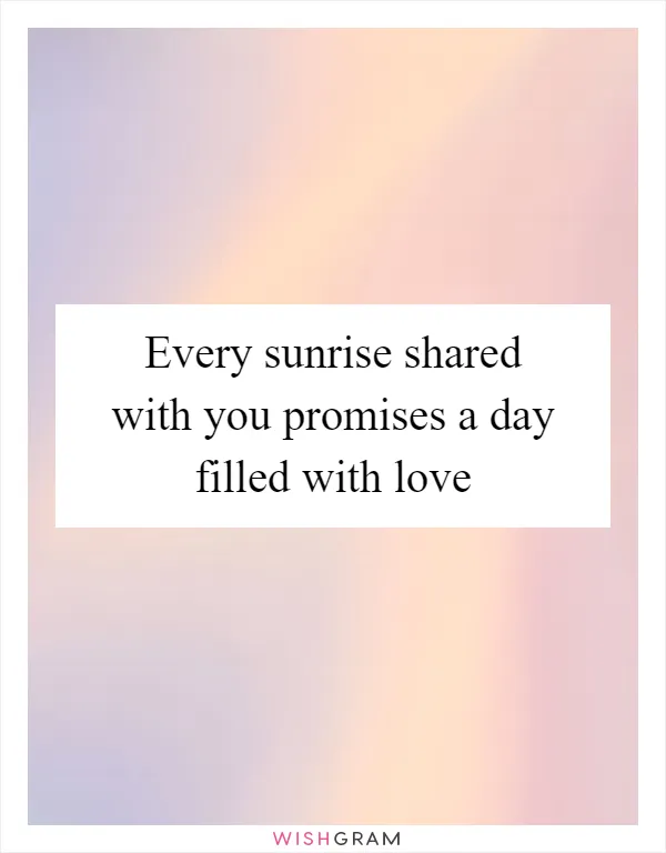 Every sunrise shared with you promises a day filled with love