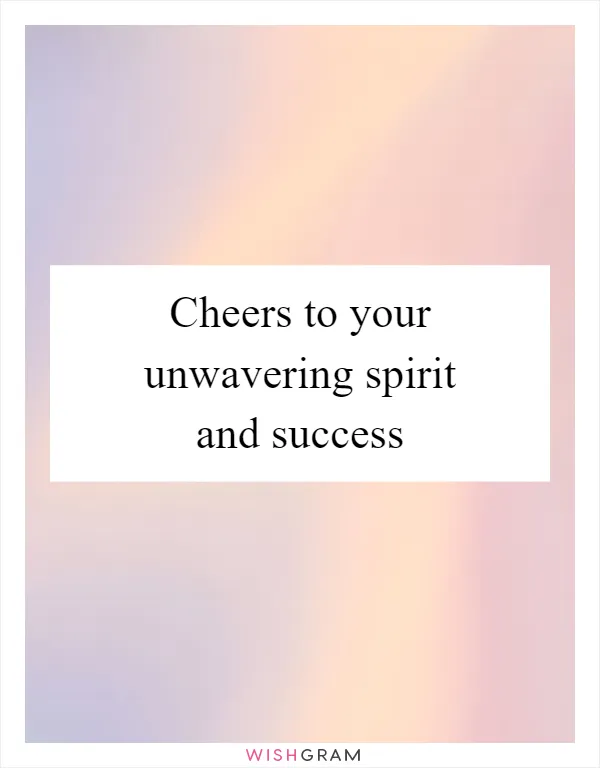 Cheers to your unwavering spirit and success