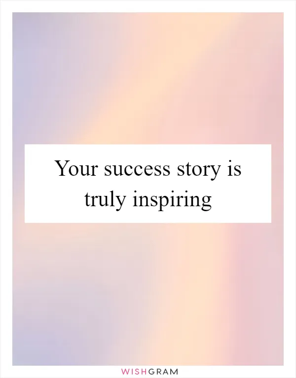 Your success story is truly inspiring